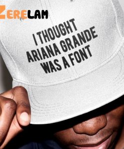 I Thought Ariana Grande Was A Font Hat 3