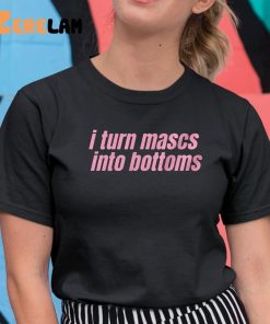 I Turn Masks Into Bottoms Shirt 11 1