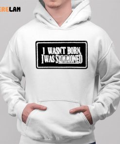 I Wasnt Born I Was Summoned Shirt 2 1