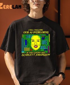 I Will Welcome Our AI Overlords If They Sound Like Scarlett Johansson Shirt