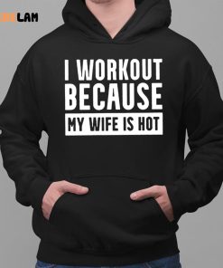 I Workout Because My Wife Is Hot Shirt 2 1