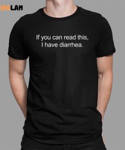 If You Can Read This I Have Diarrhea Shirt