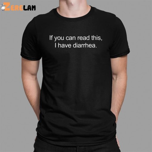 If You Can Read This I Have Diarrhea Shirt