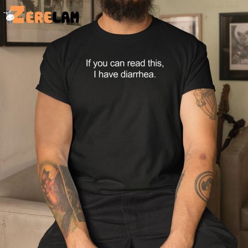 If You Can Read This I Have Diarrhea Shirt