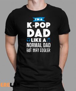 Im A K Pop Dad Like A Normal Dad But Way Cooler Shirt 1 1
