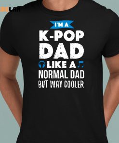 Im A K Pop Dad Like A Normal Dad But Way Cooler Shirt 8 1