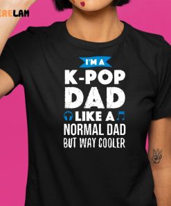Im A K Pop Dad Like A Normal Dad But Way Cooler Shirt 9 1