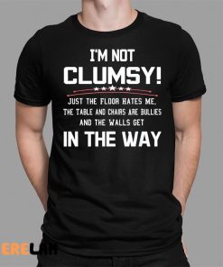 Im Not Clumsy In The Way Shirt 1 1