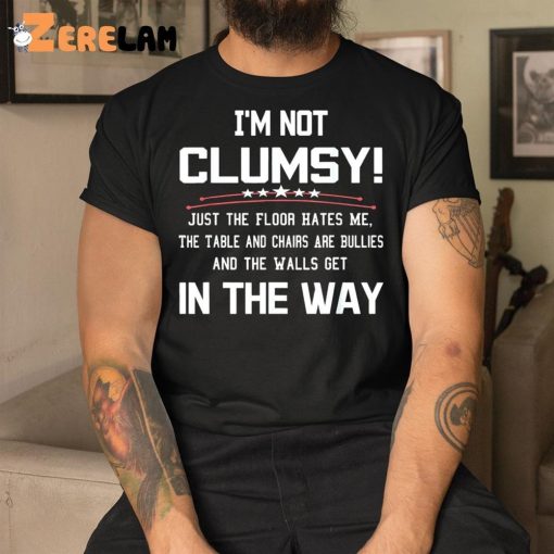 Im Not Clumsy In The Way Shirt