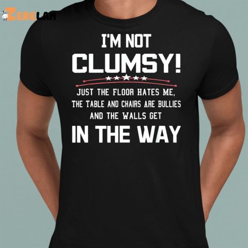 Im Not Clumsy In The Way Shirt