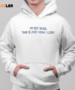Im Not Dead This Is Just How I Look Shirt 2 1