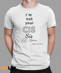 Im Not Your Cis Sis Xx Heaux Shirt 1 1