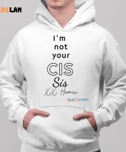 Im Not Your Cis Sis Xx Heaux Shirt 2 1