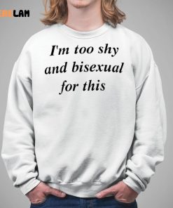 Im To Shy And Bisexual For This Shirt 5 1