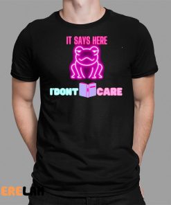 It Says Here I'dont Care Frog Shirt 1 1