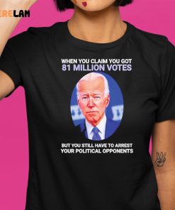 Joe Biden When You Claim You Got 81 Million Votes Shirt 9 1