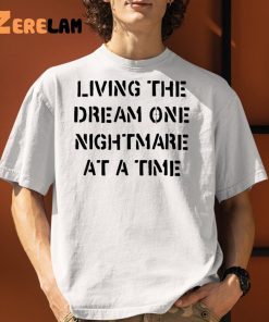 Living The Dream One Nightmare At A Time Shirt 1 1