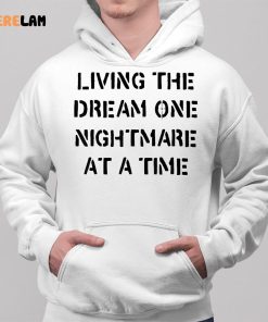 Living The Dream One Nightmare At A Time Shirt 2 1