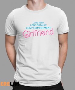 Long Term Long Distance Low Commitment Girlfriend Shirt