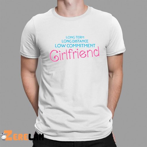 Long Term Long Distance Low Commitment Girlfriend Shirt