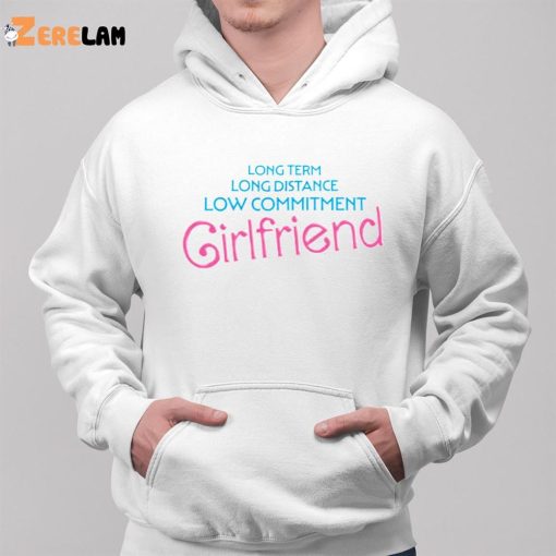 Long Term Long Distance Low Commitment Girlfriend Shirt