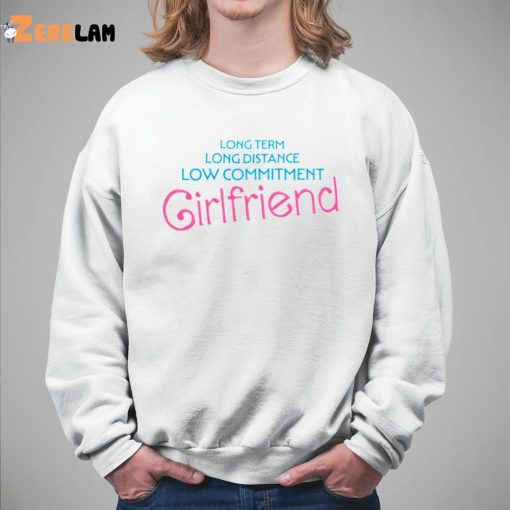 Long Term Long Distance Low Commitment Girlfriend Shirt