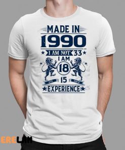 Made in 1990 I Am 33 I Am 18 Shirt 1 1
