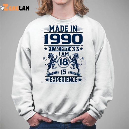 Made in 1990 I Am 33 I Am 18 Shirt