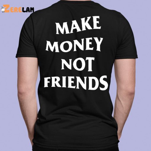 Make Money Not Friends Shirt