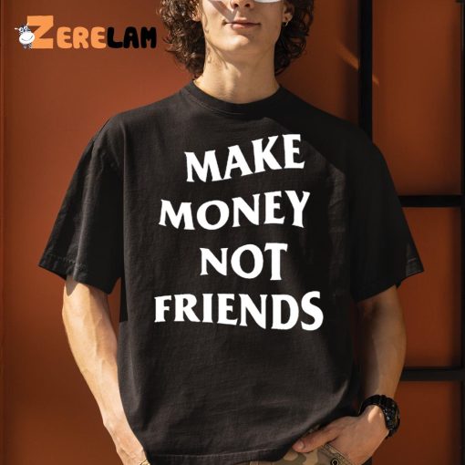 Make Money Not Friends Shirt