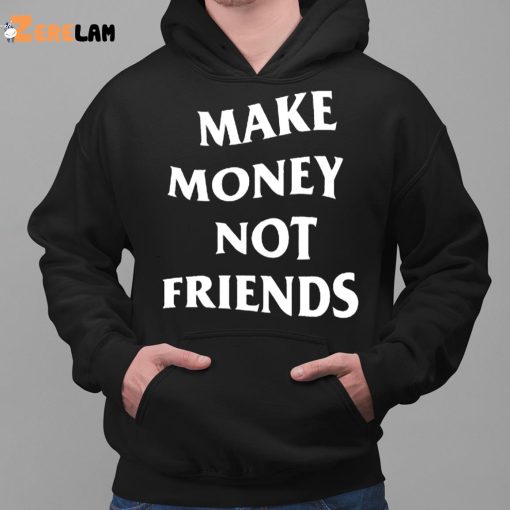 Make Money Not Friends Shirt