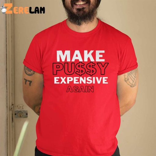 Make Pussy Expensive Again Shirt