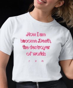 Marie Le Conte Now I Am Become Death The Destroyer Of Worlds Shirt