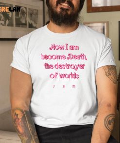 Marie Le Conte Now I Am Become Death The Destroyer Of Worlds Shirt 9 1