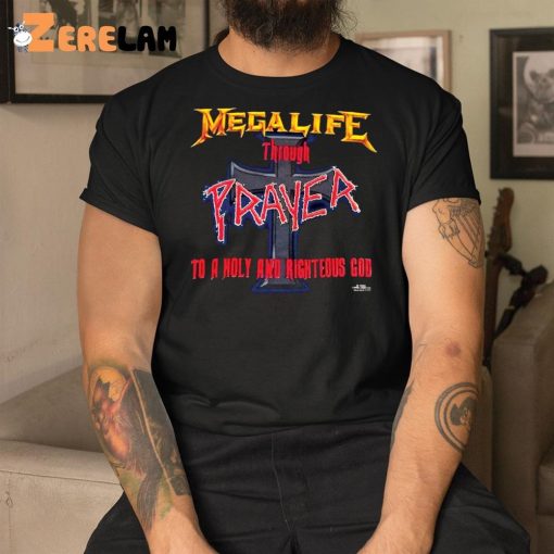 Mega Life Through Prayer To A Holy And Righteous God Shirt