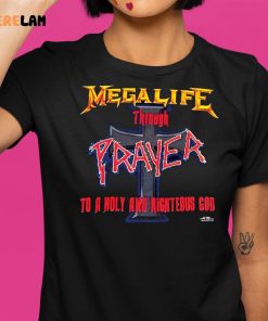 Mega Life Through Prayer To A Holy And Righteous God Shirt 9 1