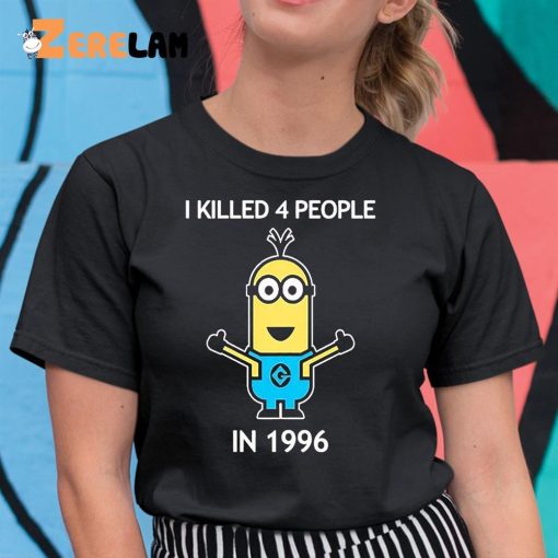 Minion I Kill 4 People In 1996 Shirt