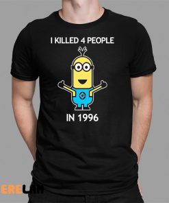Minion I Kill 4 People In 1996 Shirt 1 1