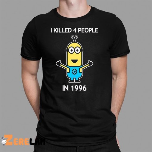 Minion I Kill 4 People In 1996 Shirt