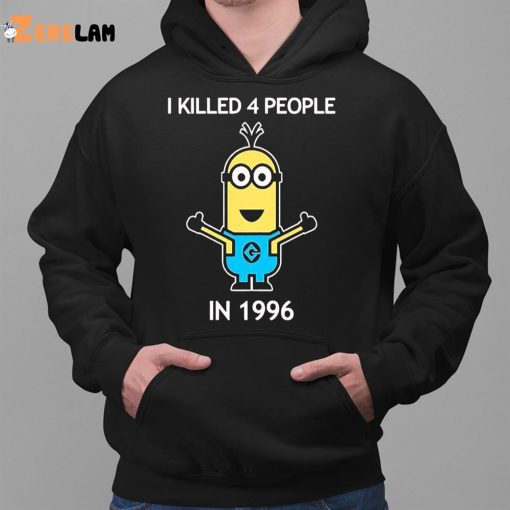 Minion I Kill 4 People In 1996 Shirt