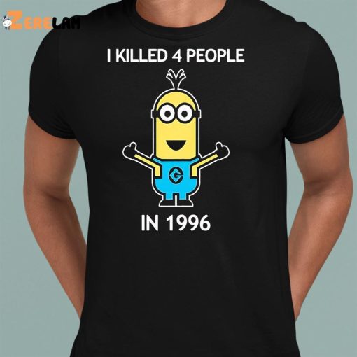 Minion I Kill 4 People In 1996 Shirt