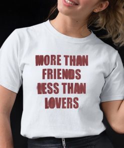 More Than Friends Less Than Lovers Shirt 12 1