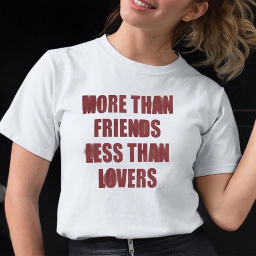 More Than Friends Less Than Lovers Shirt