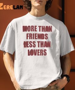 More Than Friends Less Than Lovers Shirt 1 1