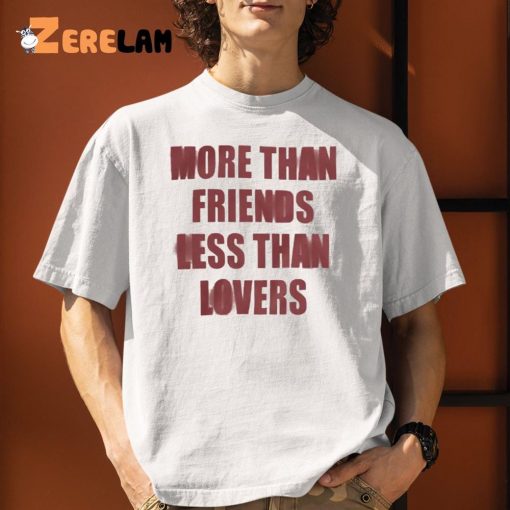 More Than Friends Less Than Lovers Shirt