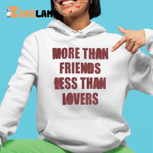 More Than Friends Less Than Lovers Shirt