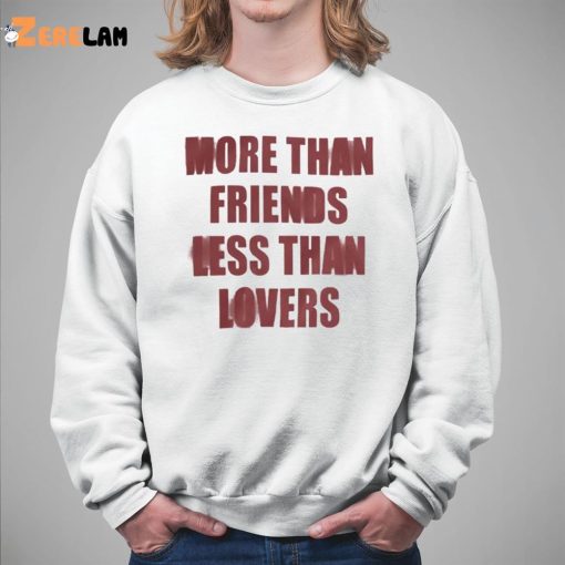 More Than Friends Less Than Lovers Shirt