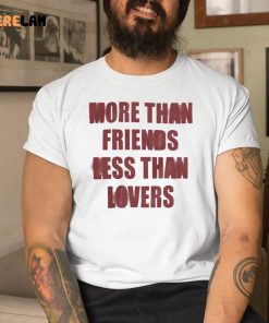 More Than Friends Less Than Lovers Shirt 9 1