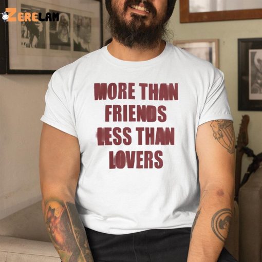 More Than Friends Less Than Lovers Shirt