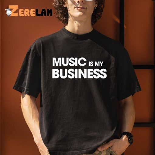 Music Is My Business Shirt